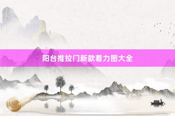 阳台推拉门新款着力图大全