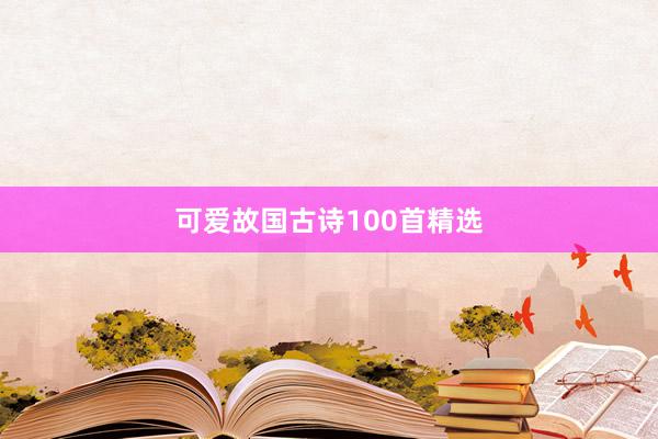 可爱故国古诗100首精选