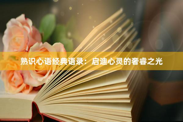 熟识心语经典语录：启迪心灵的奢睿之光