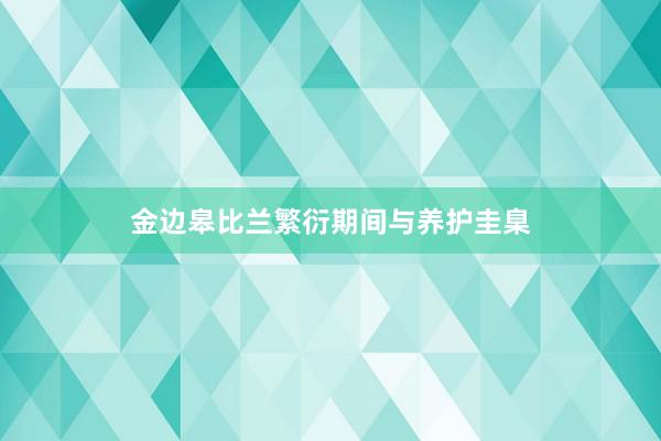 金边皋比兰繁衍期间与养护圭臬