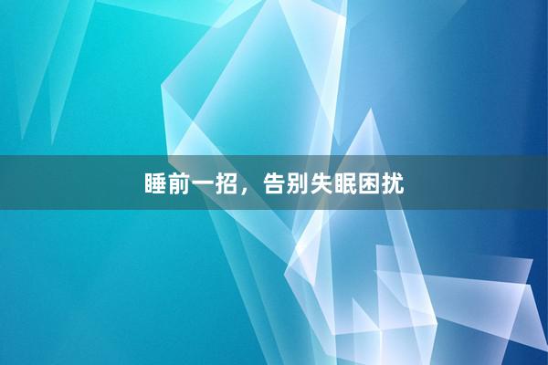 睡前一招，告别失眠困扰