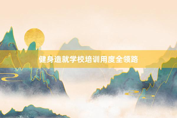 健身造就学校培训用度全领路